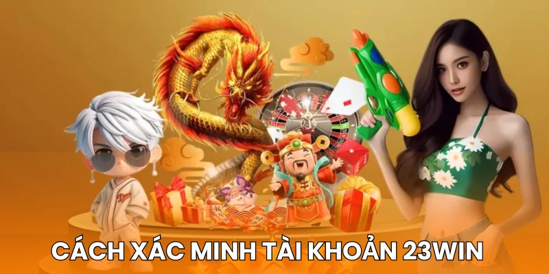 Quy trình xác minh tài khoản sau đăng ký 23win