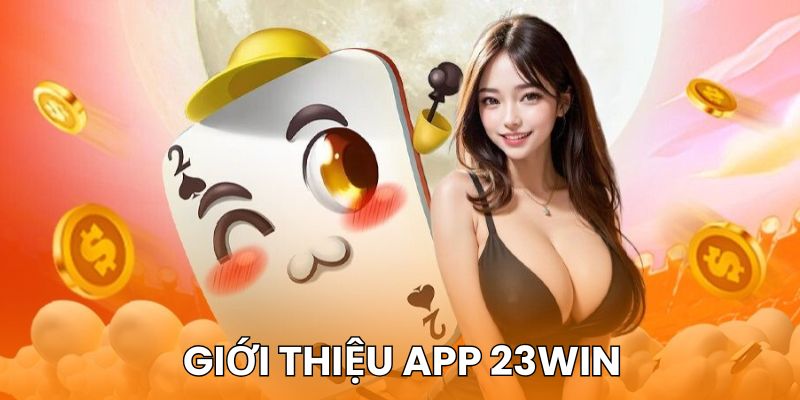 Giới thiệu khái quát về ứng dụng 23win