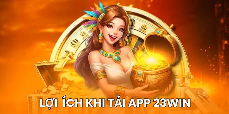 Các lợi ích khi tải app 23win cần biết